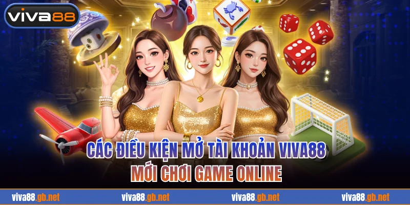 Các điều kiện mở tài khoản VIVA88 mới