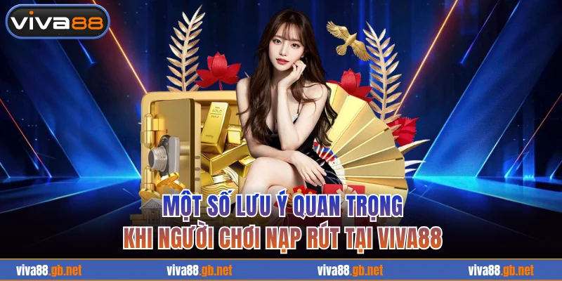 Lưu ý quan trọng khi nạp rút tại VIVA88